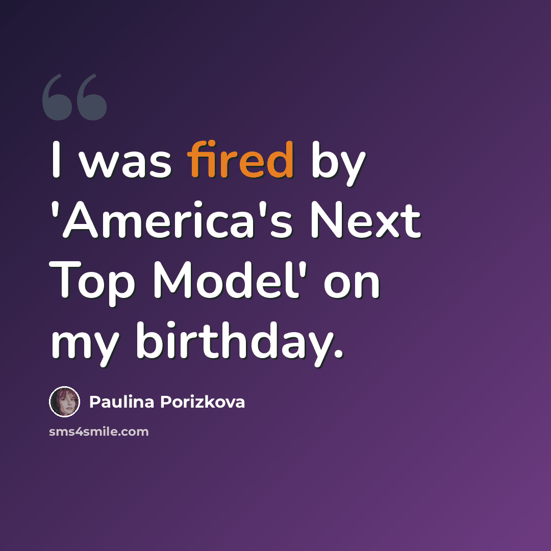 “I was fired by 'America's Next Top Model' on my birthday.” quote by Paulina Porizkova