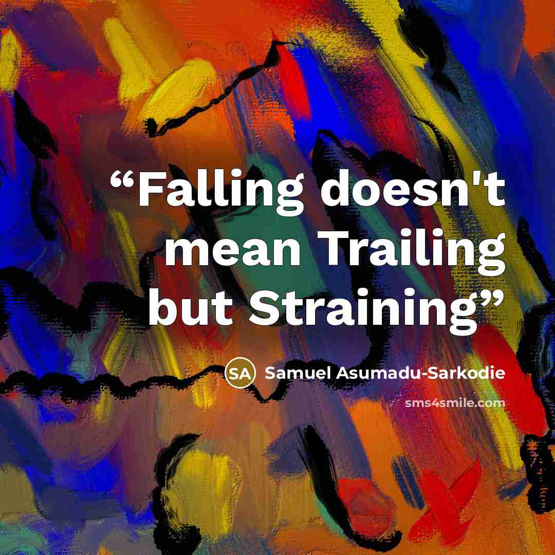 “Falling doesn't mean Trailing but Straining” quote by Samuel Asumadu-Sarkodie