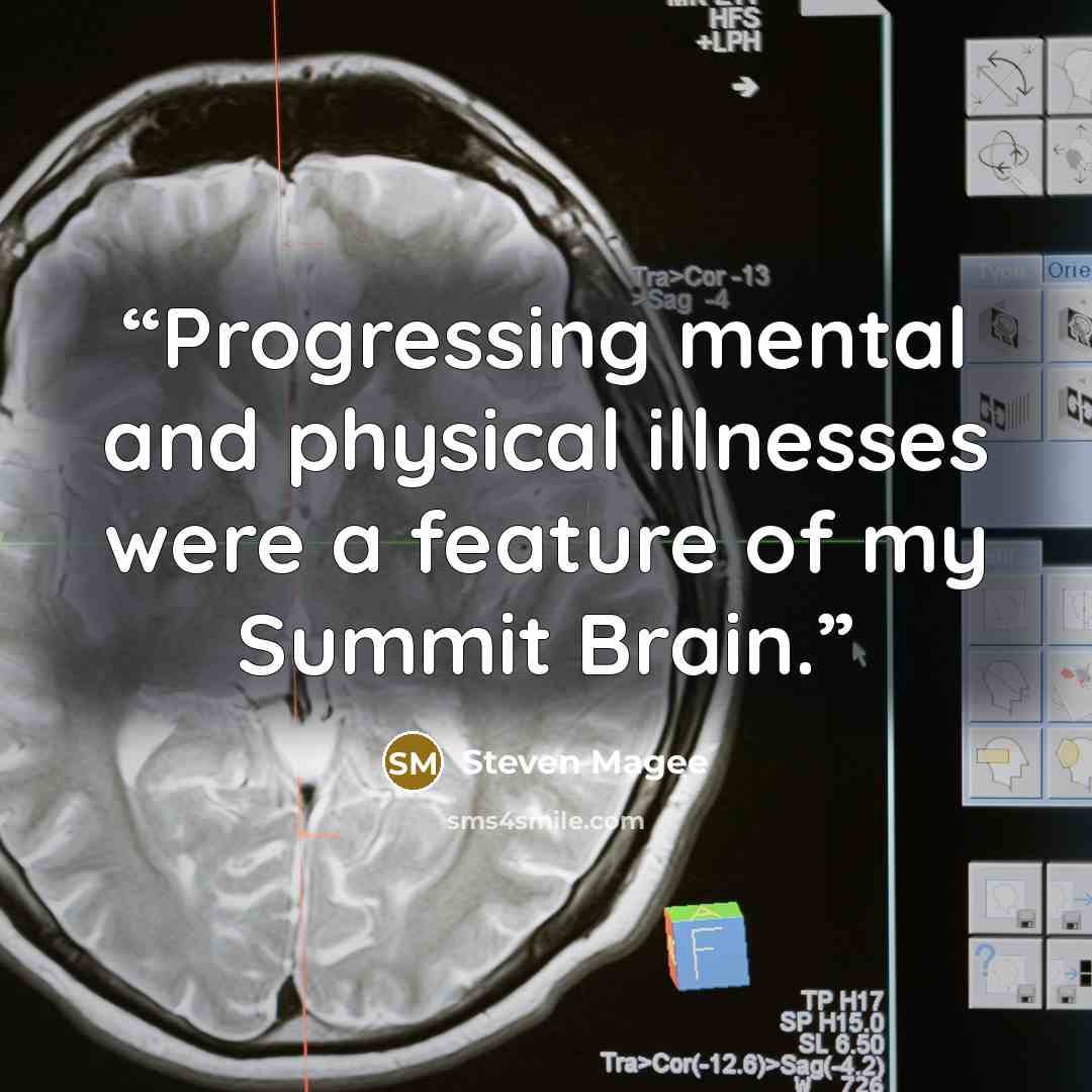 “Progressing mental and physical illnesses were a feature of my Summit Brain.” quote by Steven Magee