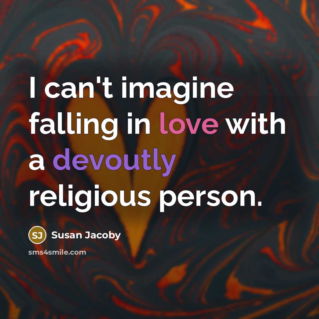“I can't imagine falling in love with a devoutly religious person.” quote by Susan Jacoby