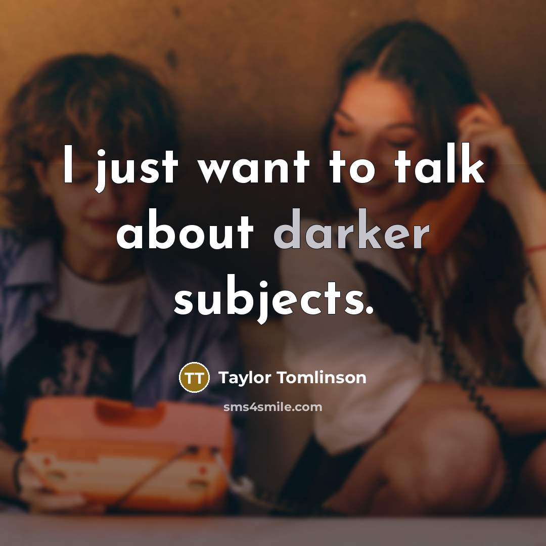 “I just want to talk about darker subjects.” quote by Taylor Tomlinson
