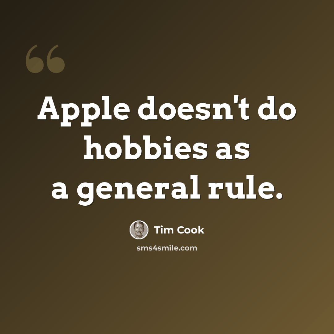 “Apple doesn't do hobbies as a general rule.” quote by Tim Cook
