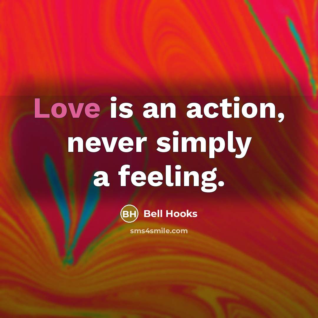 “Love is an action, never simply a feeling.” quote by Bell Hooks