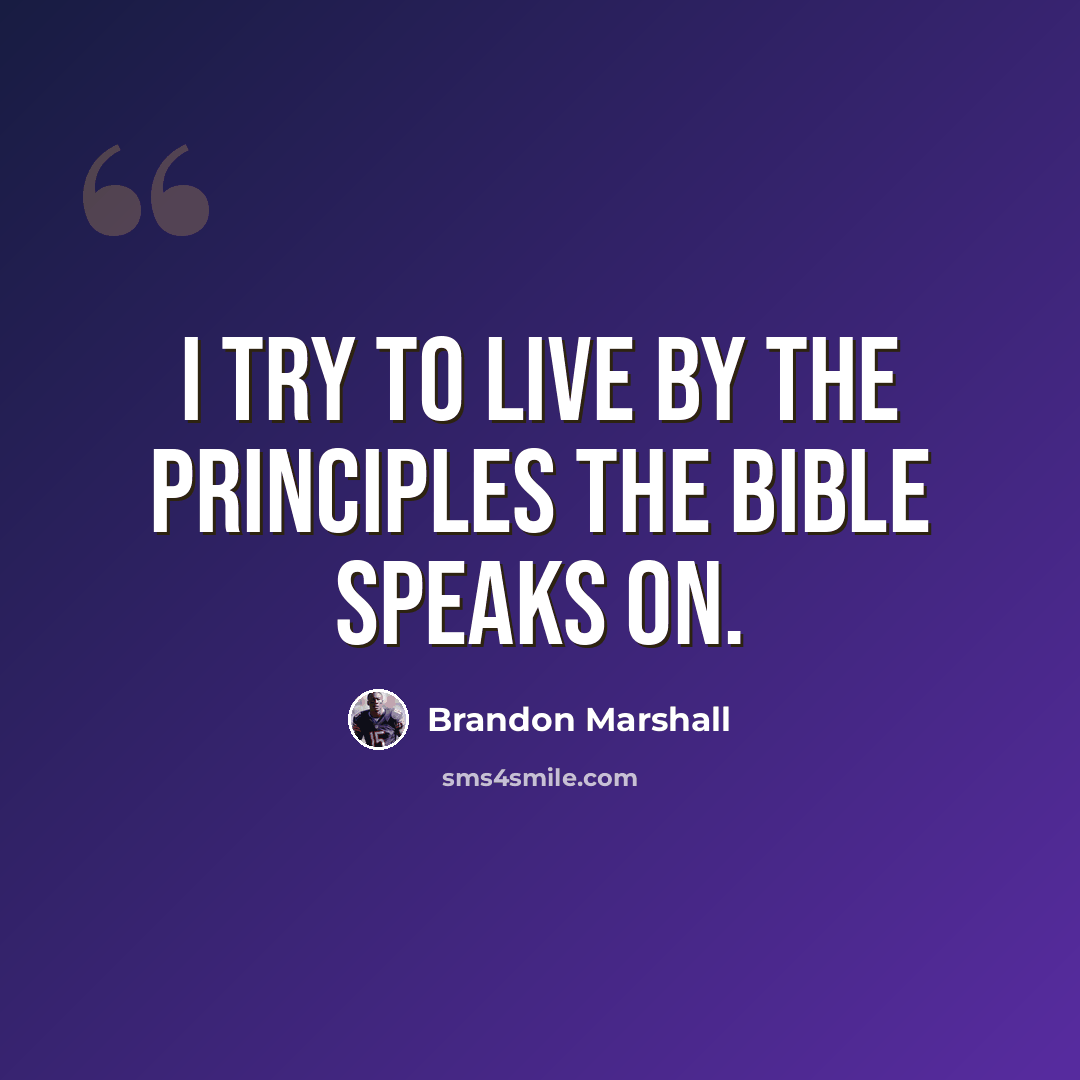“I try to live by the principles the Bible speaks on.” quote by Brandon Marshall