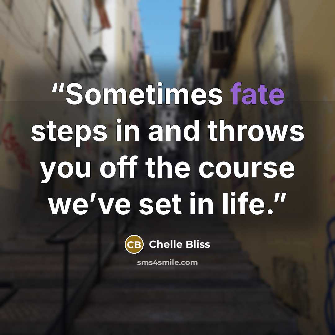 “Sometimes fate steps in and throws you off the course we’ve set in life.” quote by Chelle Bliss