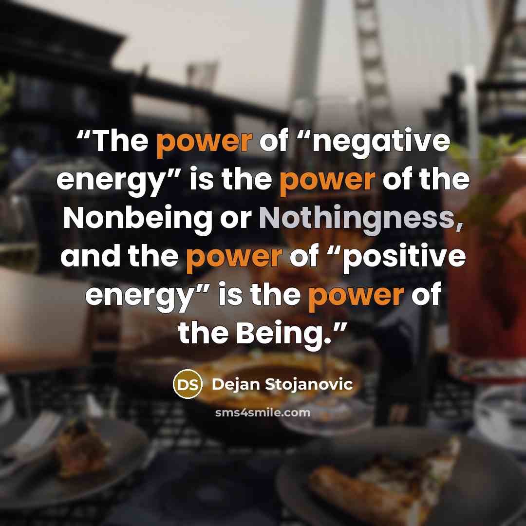 “The power of “negative energy” is the power of the Nonbeing or Nothingness, and the power of “positive energy” is the power of the Being.” quote by Dejan Stojanovic