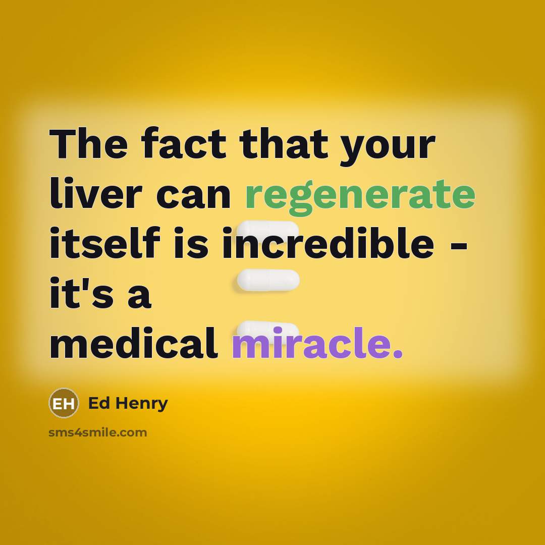 “The fact that your liver can regenerate itself is incredible - it's a medical miracle.” quote by Ed Henry