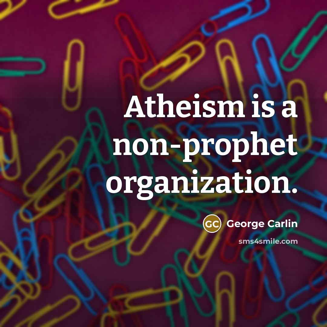 “Atheism is a non-prophet organization.” quote by George Carlin