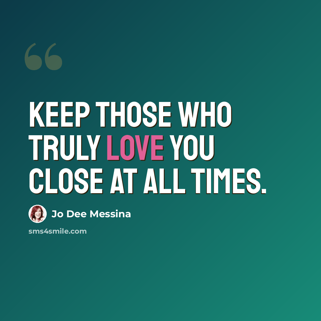 “Keep those who truly love you close at all times.” quote by Jo Dee Messina