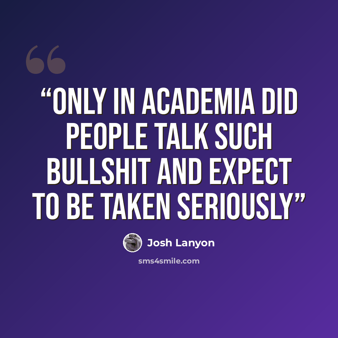 “Only in academia did people talk such bullshit and expect to be taken seriously” quote by Josh Lanyon