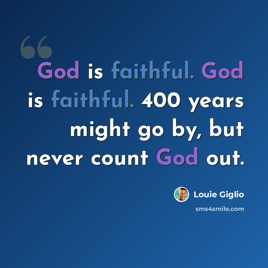 “God is faithful. God is faithful. 400 years might go by, but never count God out.” quote by Louie Giglio