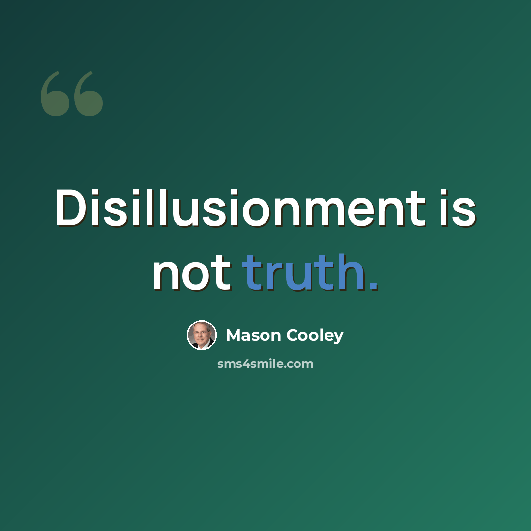 “Disillusionment is not truth.” quote by Mason Cooley