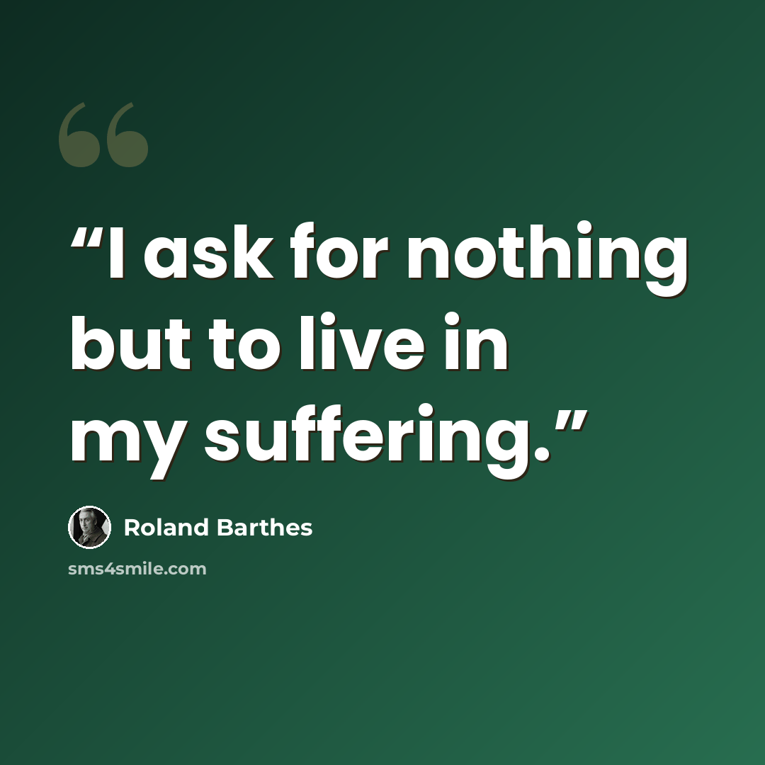 “I ask for nothing but to live in my suffering.” quote by Roland Barthes