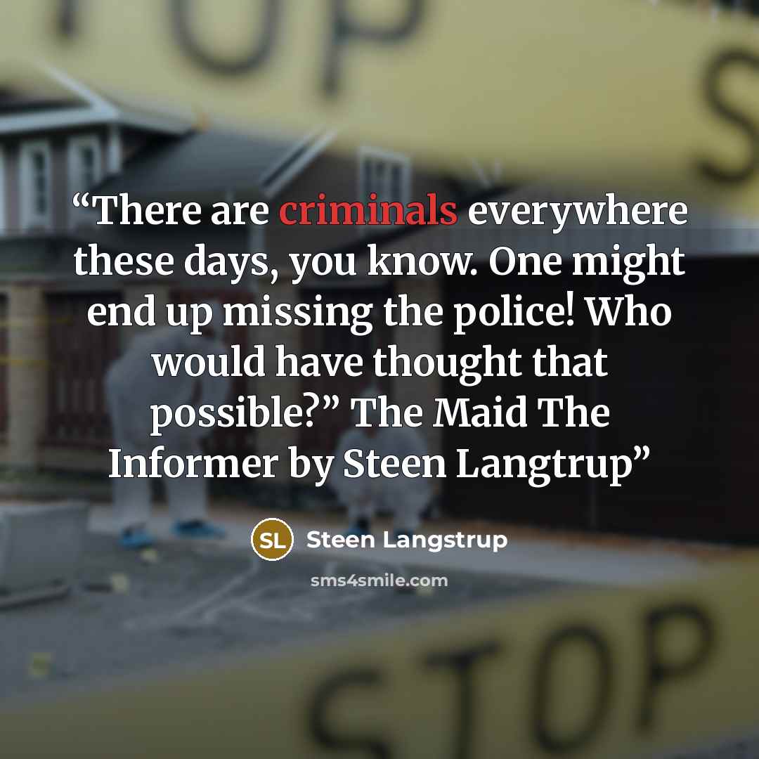 “There are criminals everywhere these days, you know. One might end up missing the police! Who would have thought that possible?” The Maid The Informer by Steen Langtrup” quote by Steen Langstrup