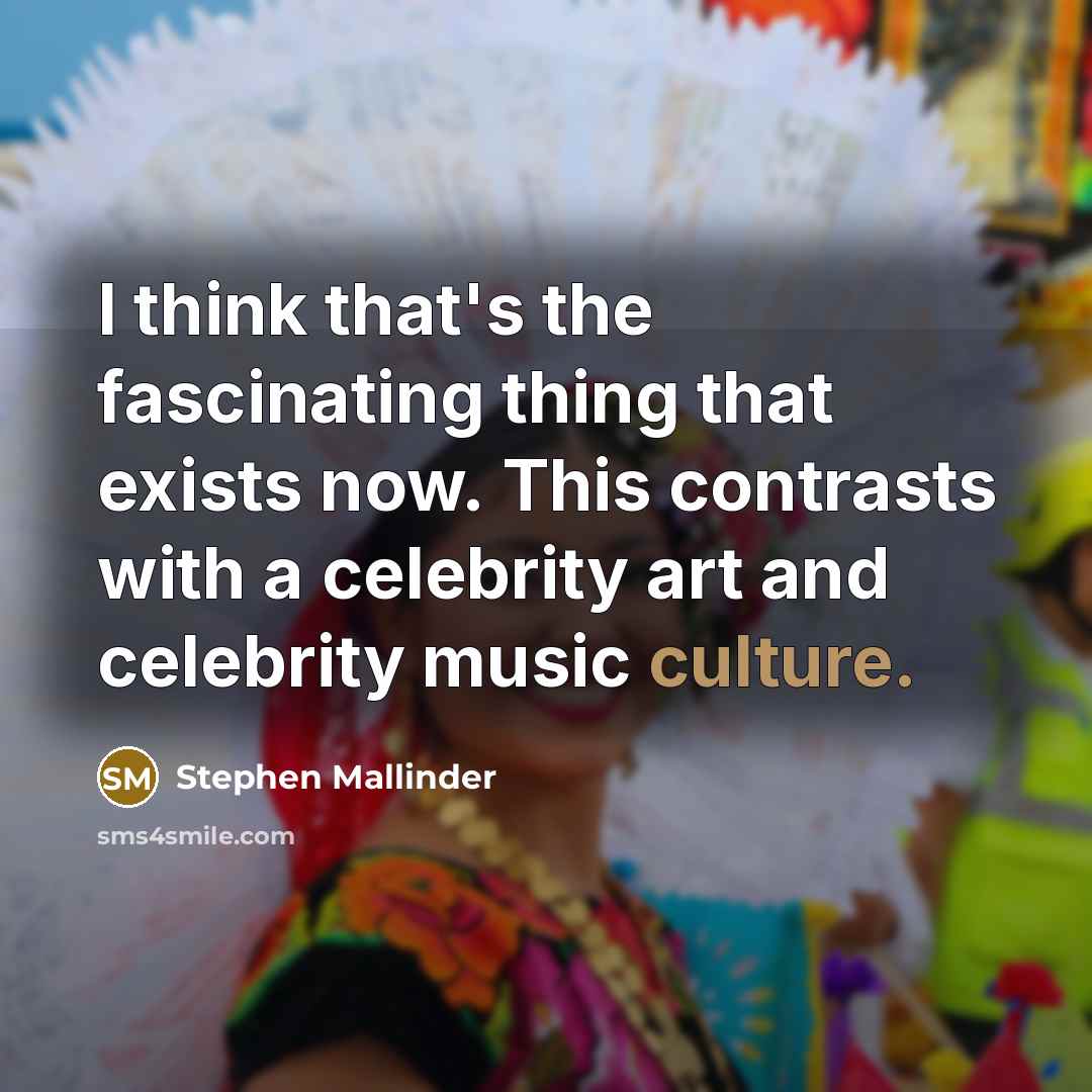 “I think that's the fascinating thing that exists now. This contrasts with a celebrity art and celebrity music culture.” quote by Stephen Mallinder