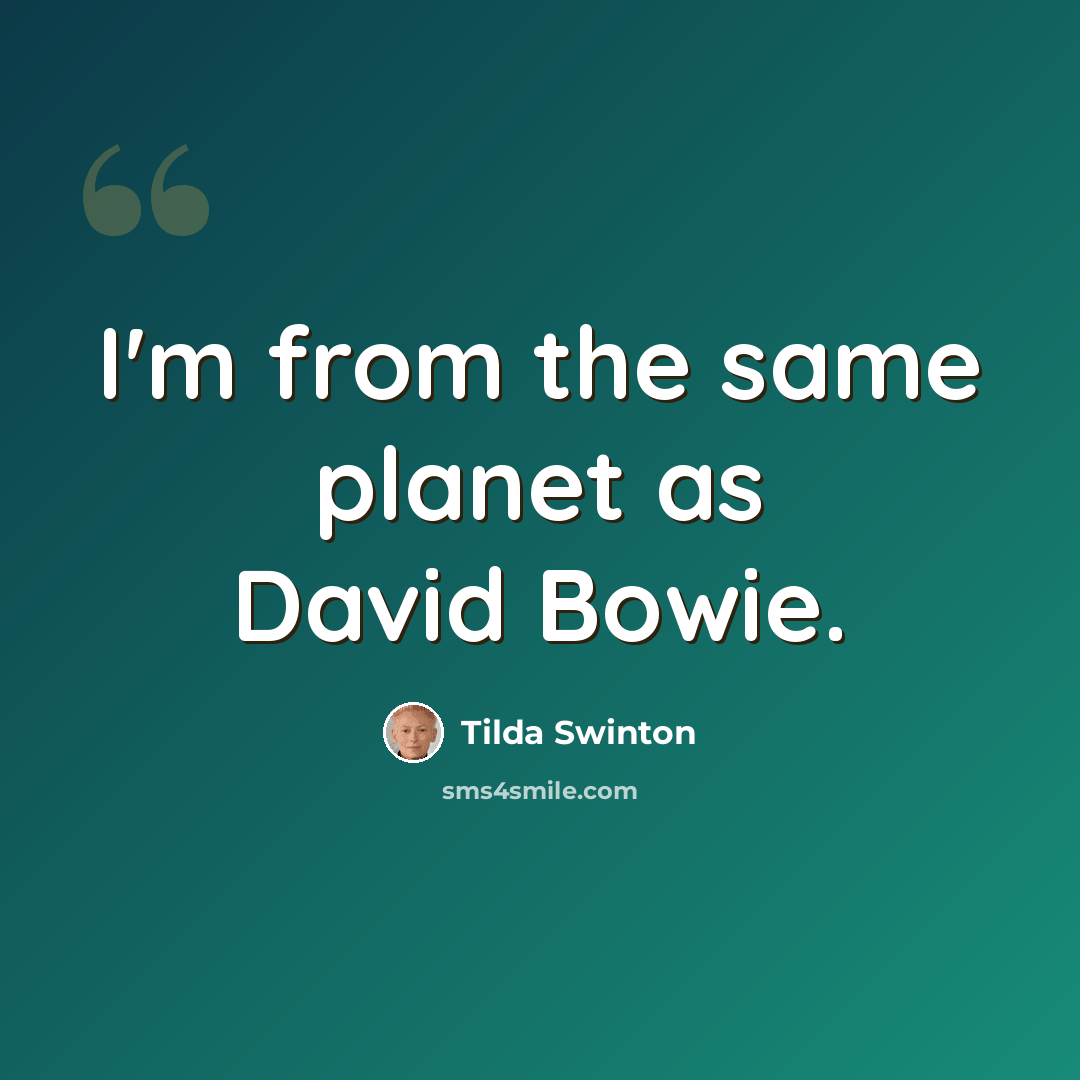“I'm from the same planet as David Bowie.” quote by Tilda Swinton
