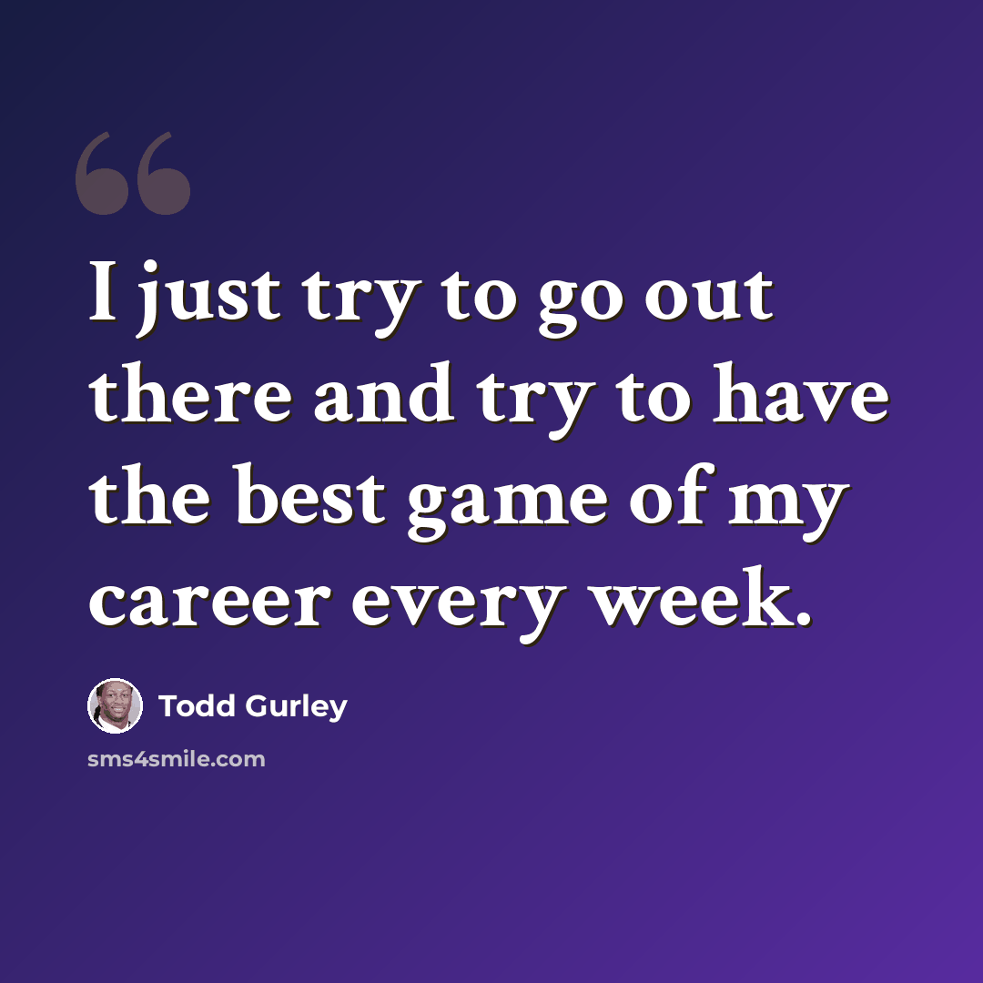 “I just try to go out there and try to have the best game of my career every week.” quote by Todd Gurley