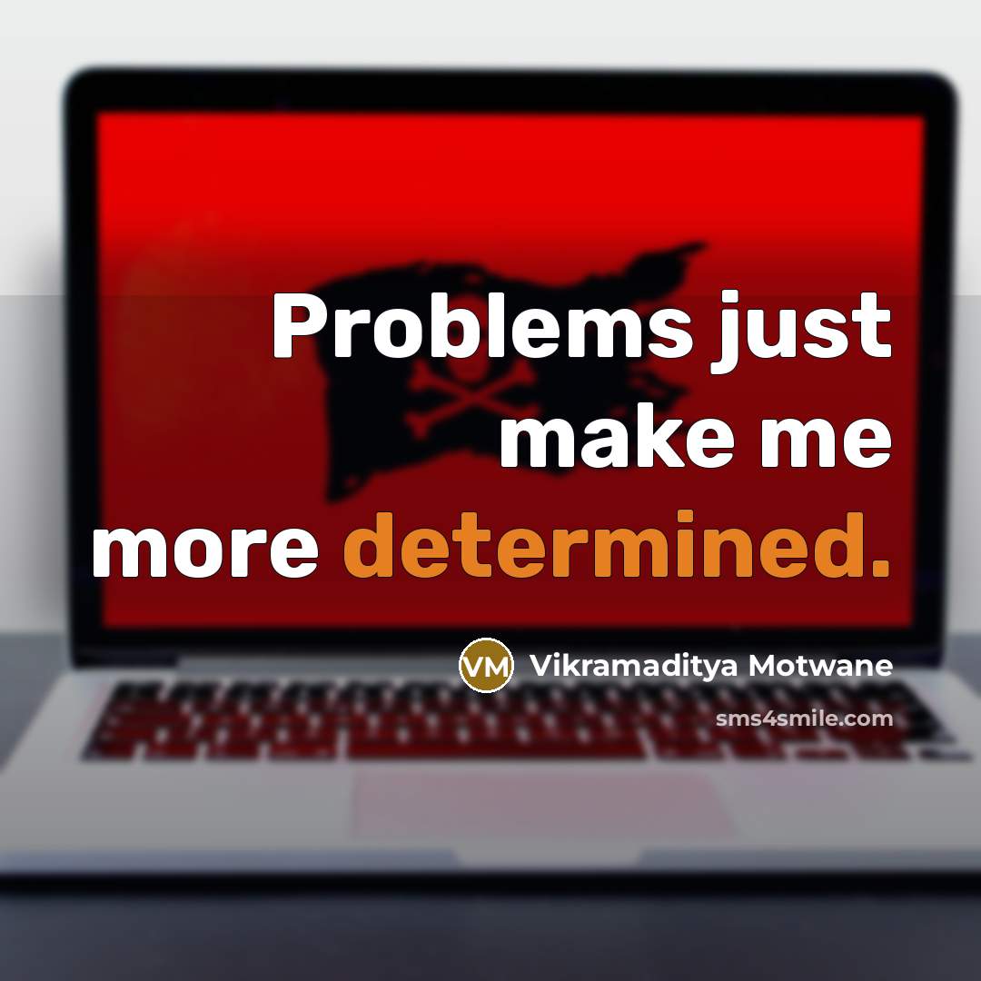 “Problems just make me more determined.” quote by Vikramaditya Motwane