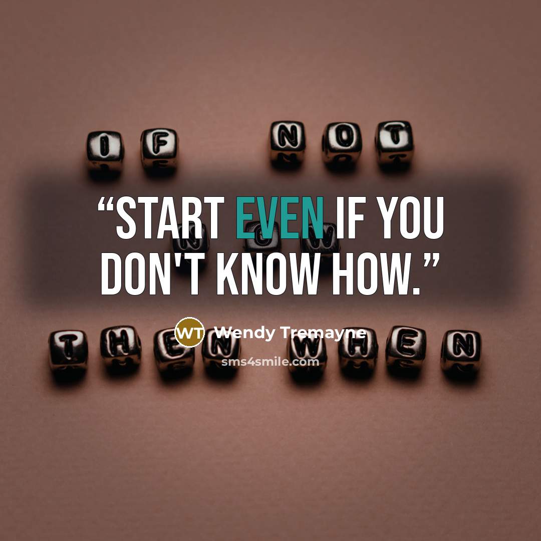“Start even if you don't know how.” quote by Wendy Tremayne