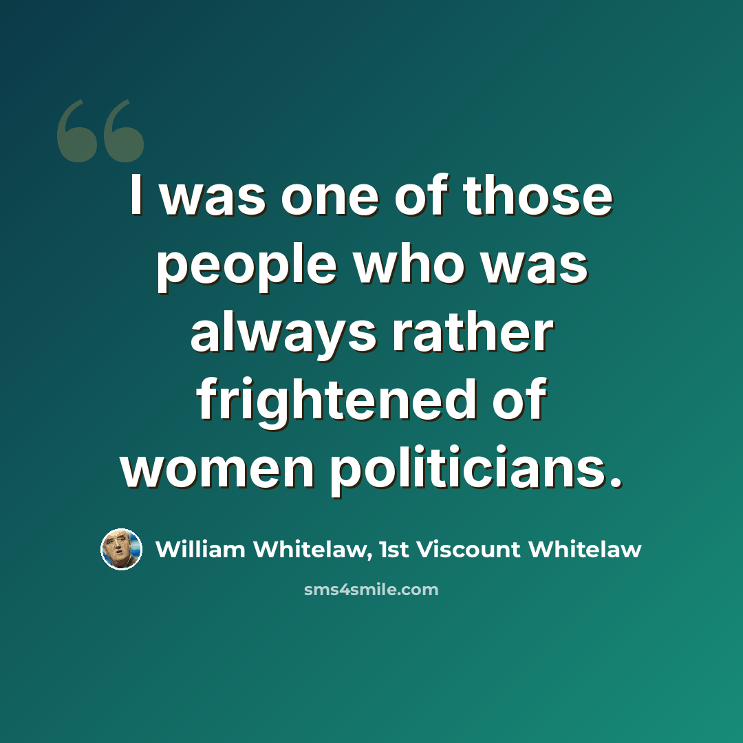 “I was one of those people who was always rather frightened of women politicians.” quote by William Whitelaw, 1st Viscount Whitelaw