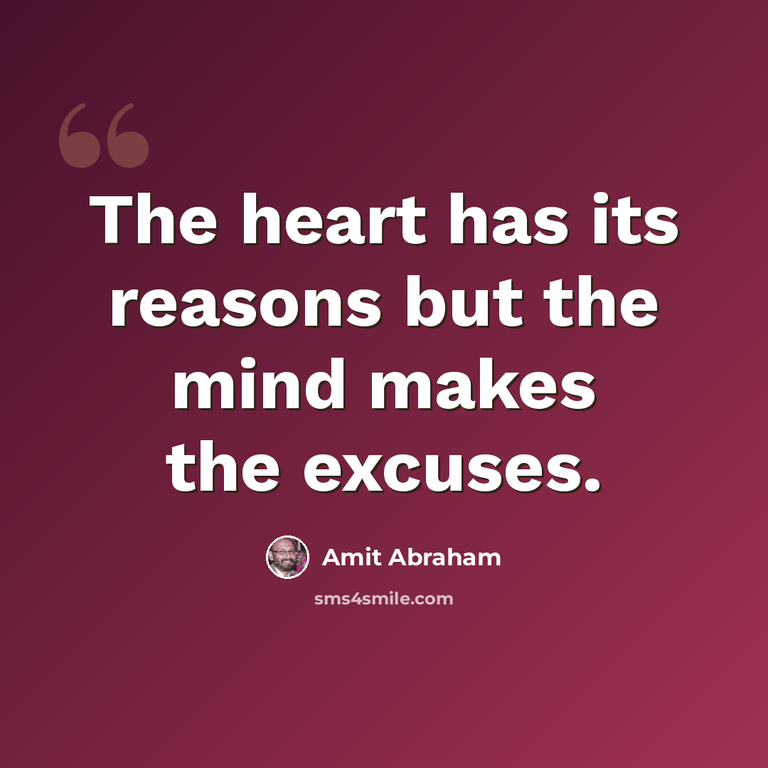 “The heart has its reasons but the mind makes the excuses.” quote by Amit Abraham
