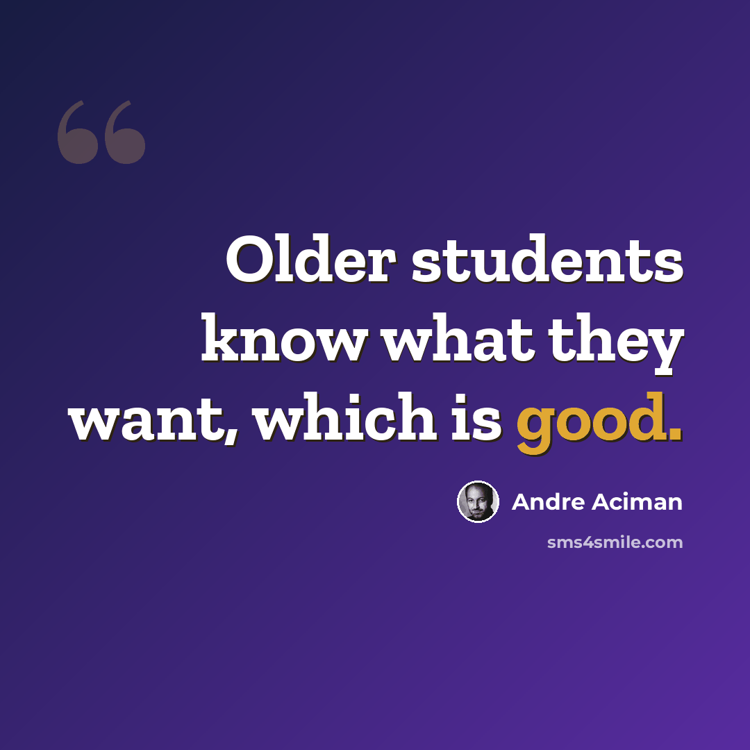 “Older students know what they want, which is good.” quote by Andre Aciman