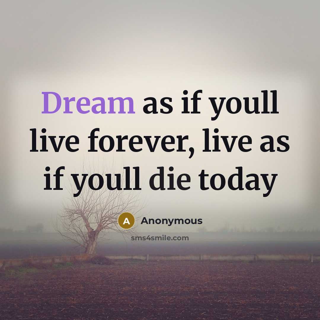 “Dream as if youll live forever, live as if youll die today” quote by Anonymous