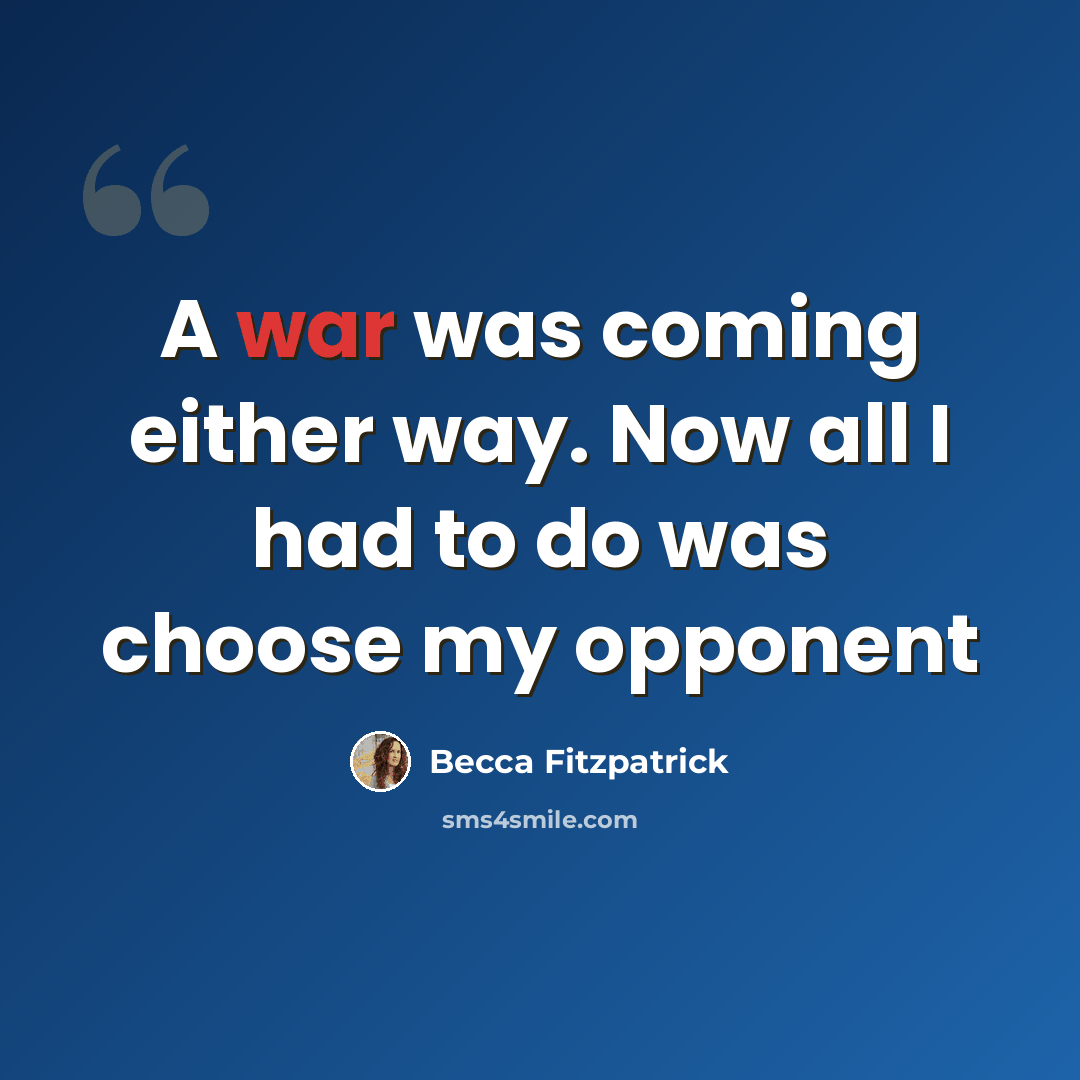 “A war was coming either way. Now all I had to do was choose my opponent” quote by Becca Fitzpatrick