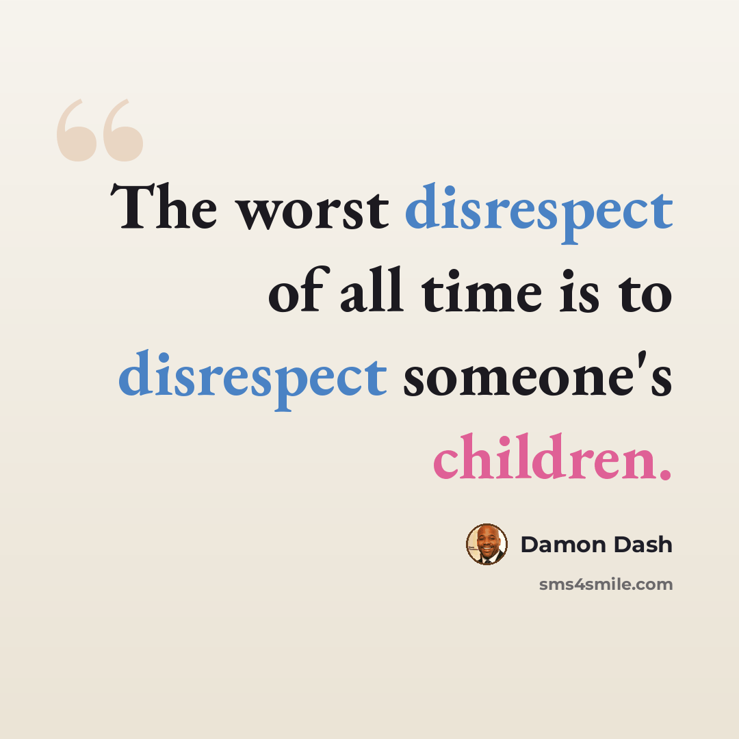 “The worst disrespect of all time is to disrespect someone's children.” quote by Damon Dash