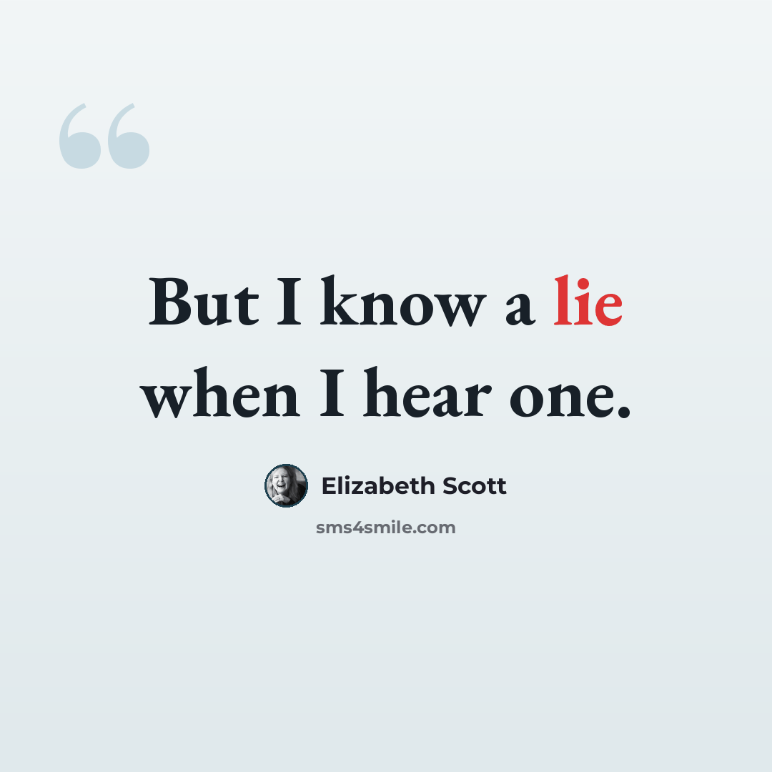 “But I know a lie when I hear one.” quote by Elizabeth Scott