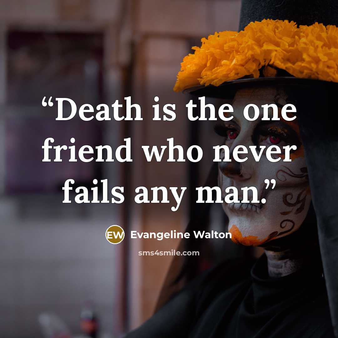“Death is the one friend who never fails any man.” quote by Evangeline Walton