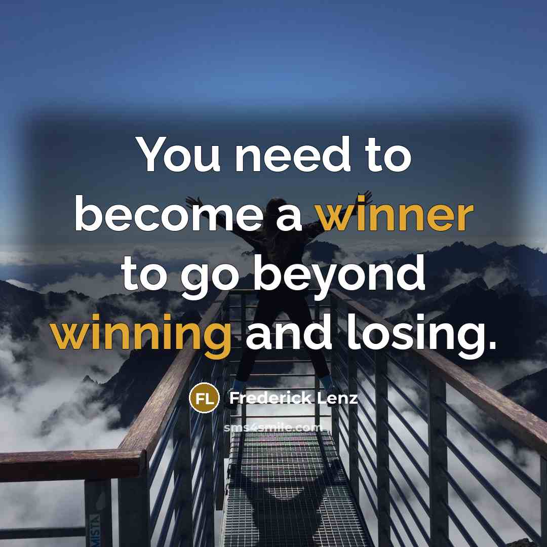 “You need to become a winner to go beyond winning and losing.” quote by Frederick Lenz
