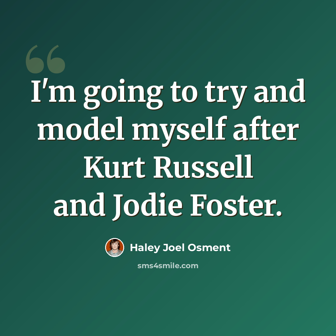 “I'm going to try and model myself after Kurt Russell and Jodie Foster.” quote by Haley Joel Osment