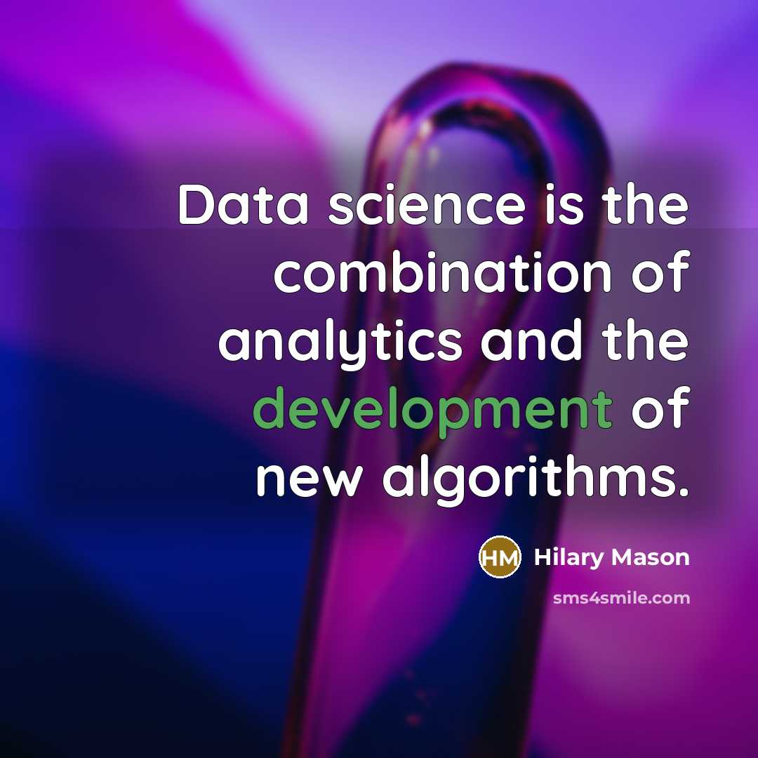 “Data science is the combination of analytics and the development of new algorithms.” quote by Hilary Mason