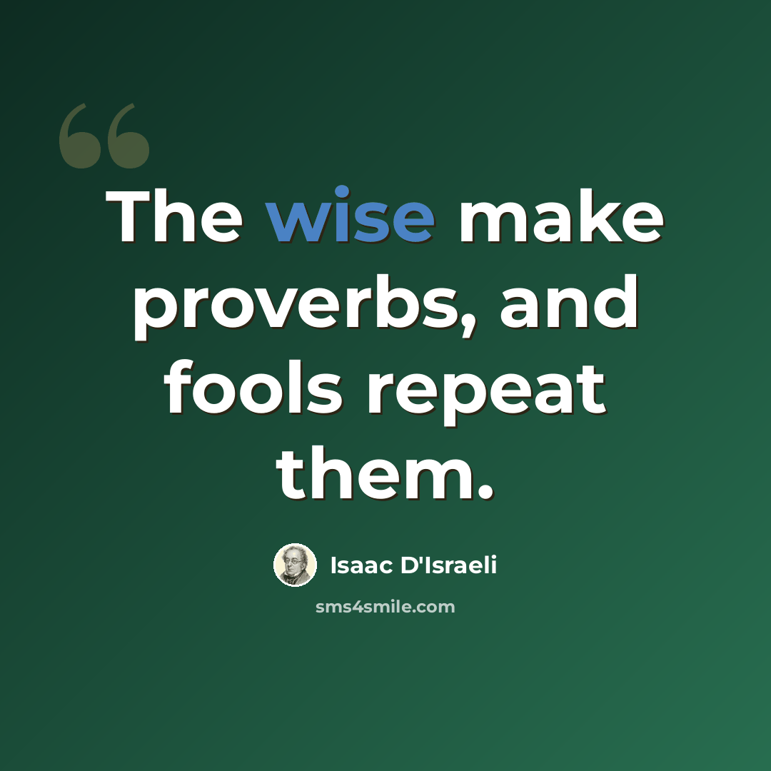 “The wise make proverbs, and fools repeat them.” quote by Isaac D'Israeli