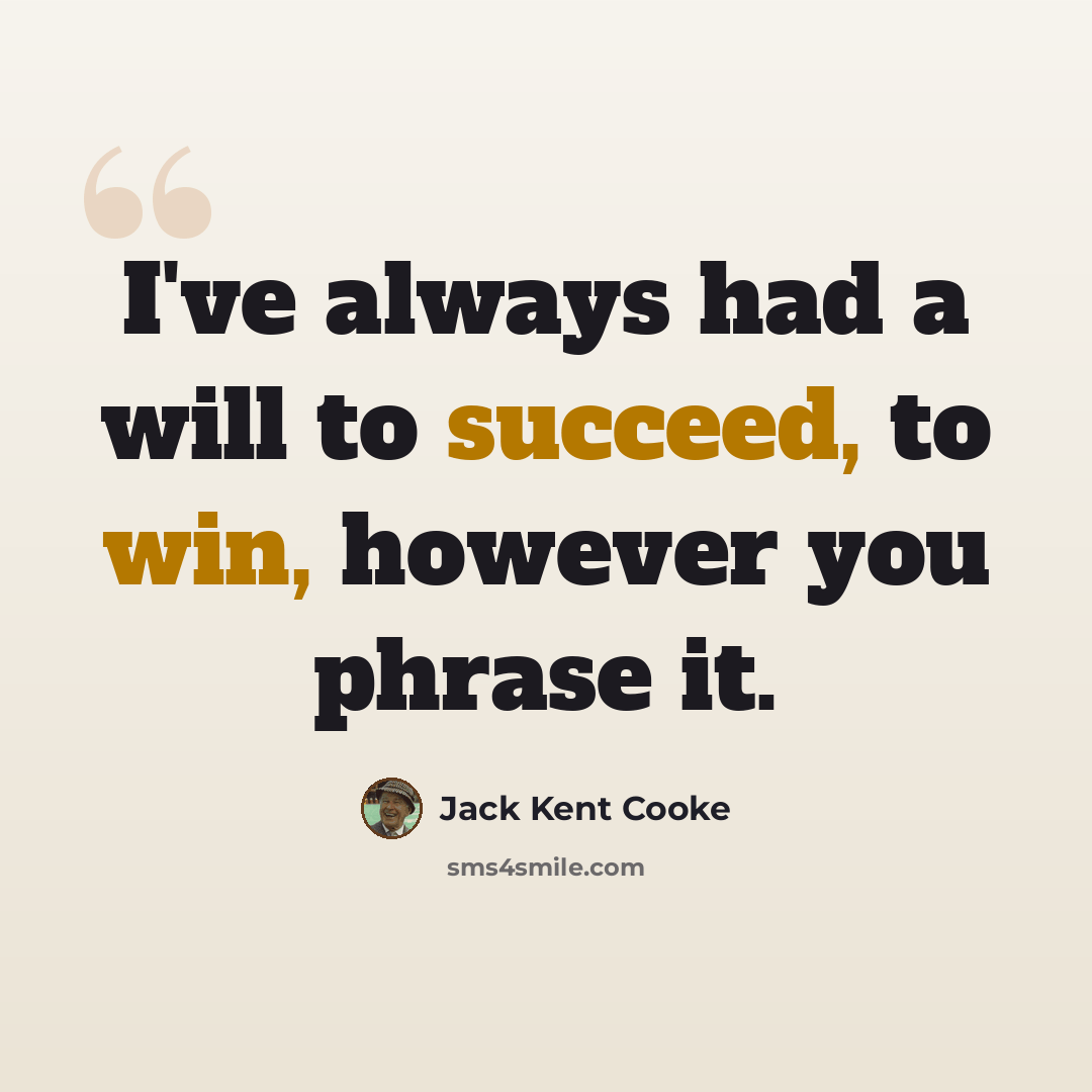 “I've always had a will to succeed, to win, however you phrase it.” quote by Jack Kent Cooke