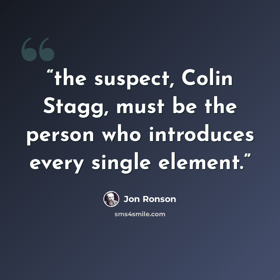 “the suspect, Colin Stagg, must be the person who introduces every single element.” quote by Jon Ronson