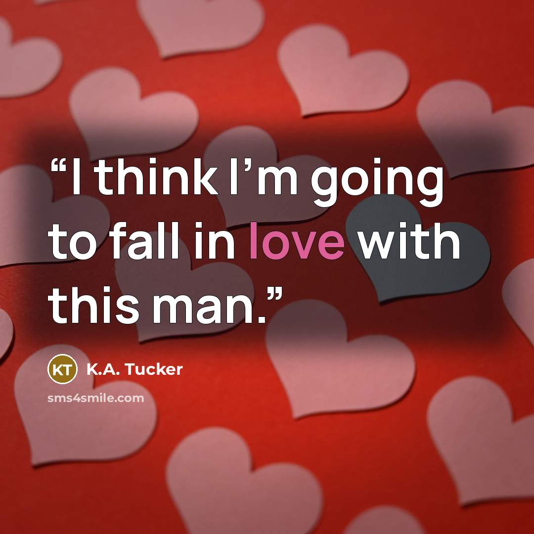 “I think I’m going to fall in love with this man.” quote by K.A. Tucker