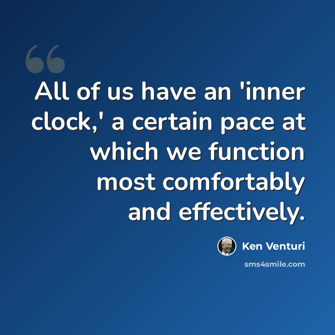 “All of us have an 'inner clock,' a certain pace at which we function most comfortably and effectively.” quote by Ken Venturi