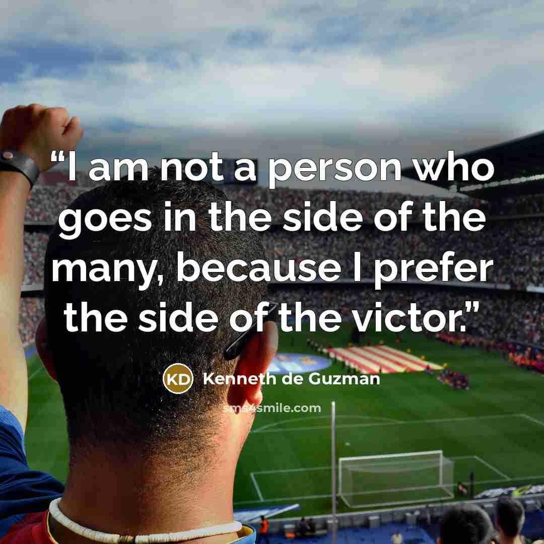 “I am not a person who goes in the side of the many, because I prefer the side of the victor.” quote by Kenneth de Guzman