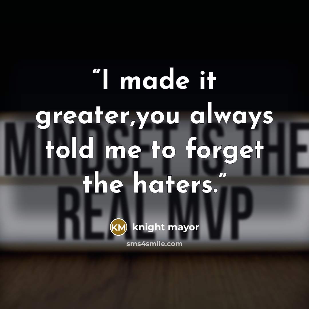 “I made it greater,you always told me to forget the haters.” quote by knight mayor