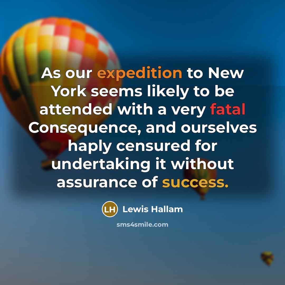 “As our expedition to New York seems likely to be attended with a very fatal Consequence, and ourselves haply censured for undertaking it without assurance of success.” quote by Lewis Hallam