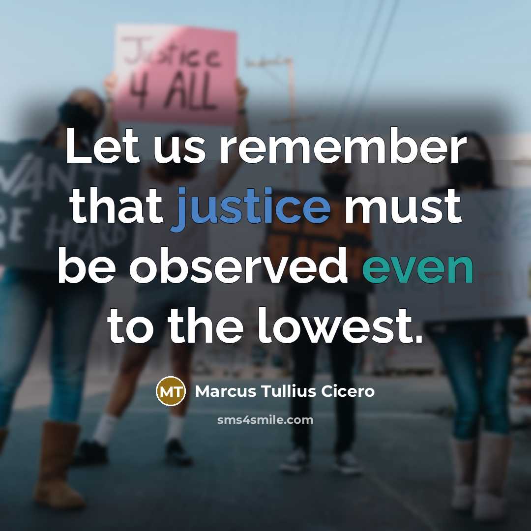 “Let us remember that justice must be observed even to the lowest.” quote by Marcus Tullius Cicero