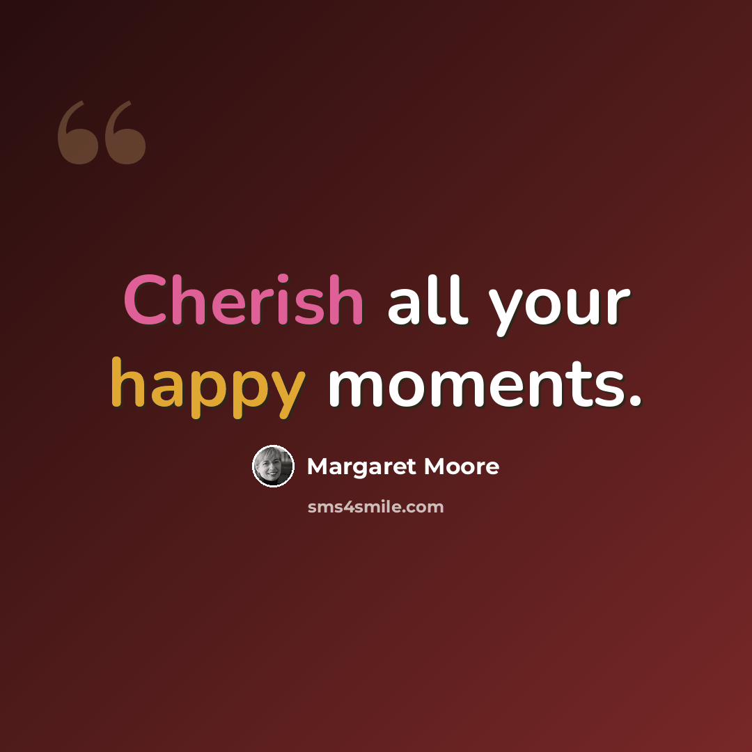 “Cherish all your happy moments.” quote by Margaret Moore