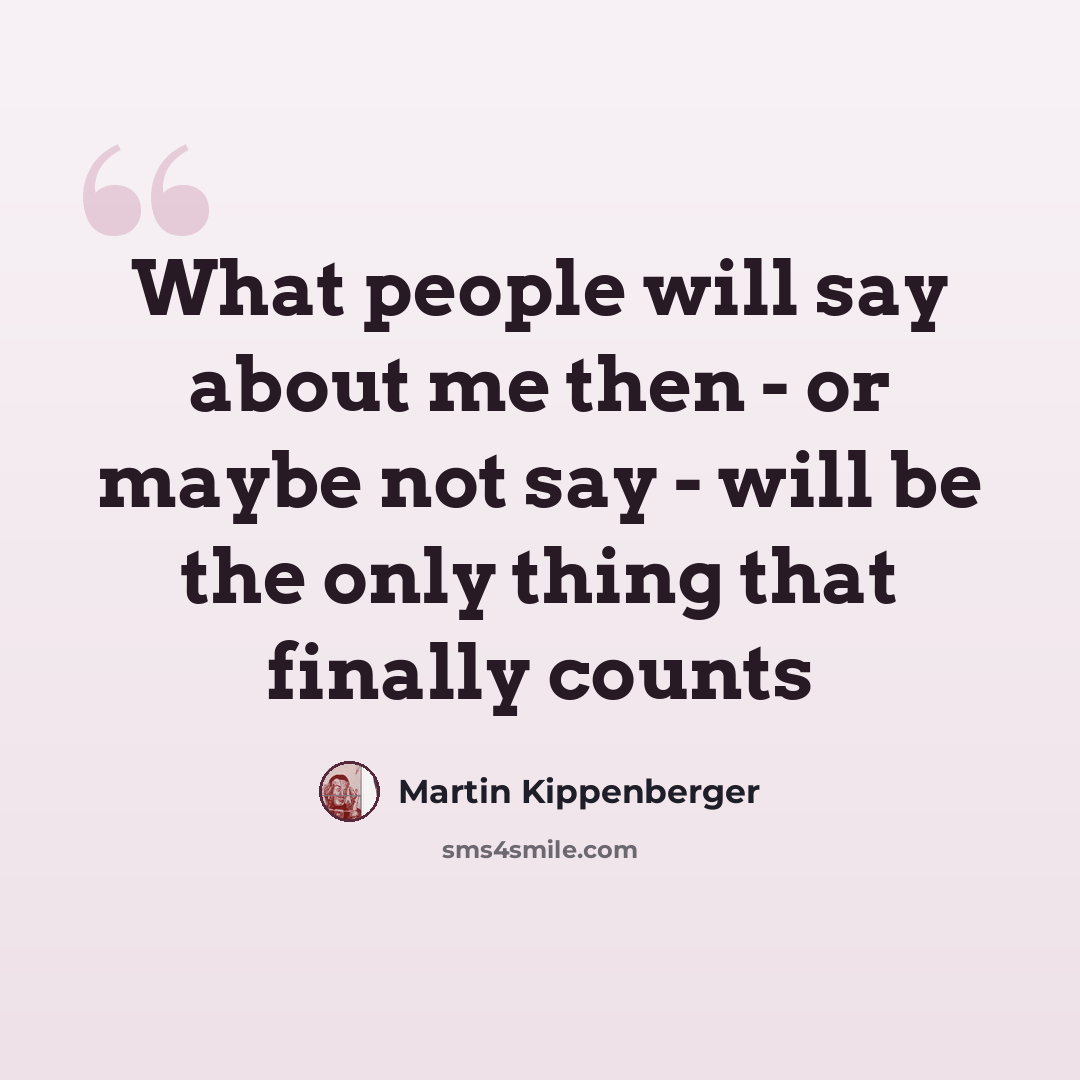 “What people will say about me then - or maybe not say - will be the only thing that finally counts” quote by Martin Kippenberger