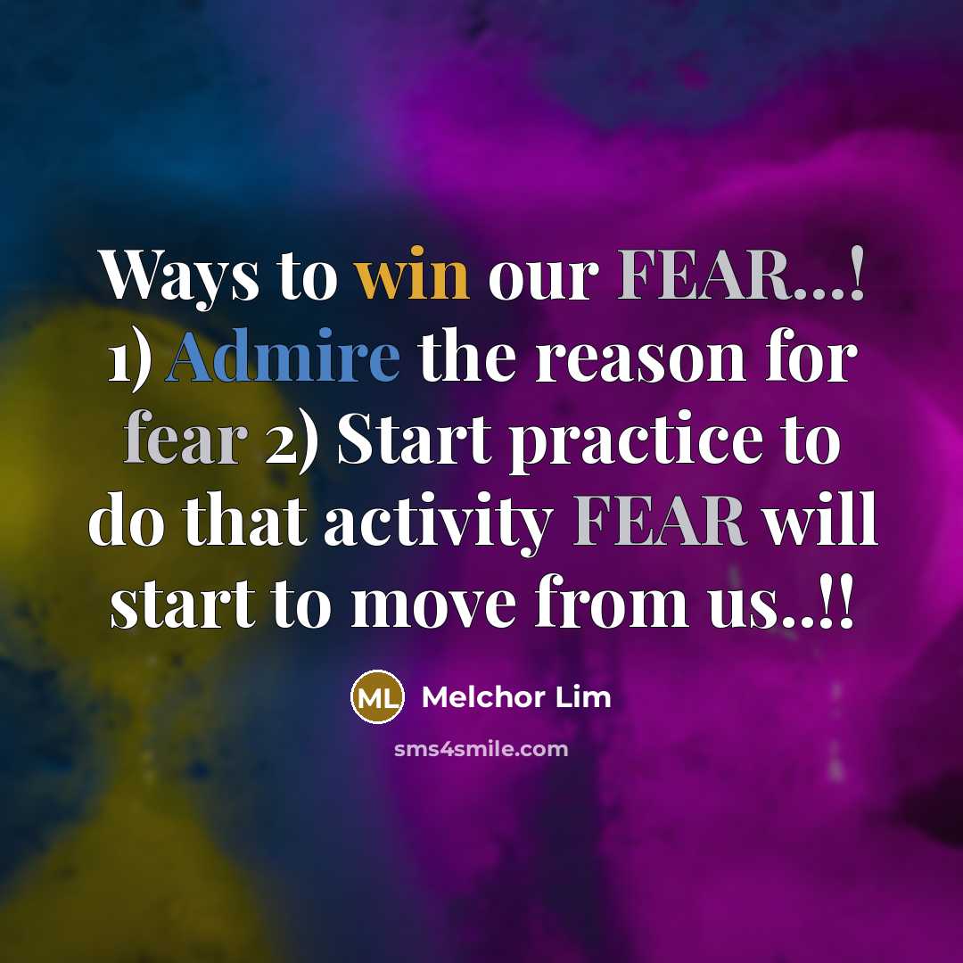 “Ways to win our FEAR...! 1) Admire the reason for fear 2) Start practice to do that activity FEAR will start to move from us..!!” quote by Melchor Lim