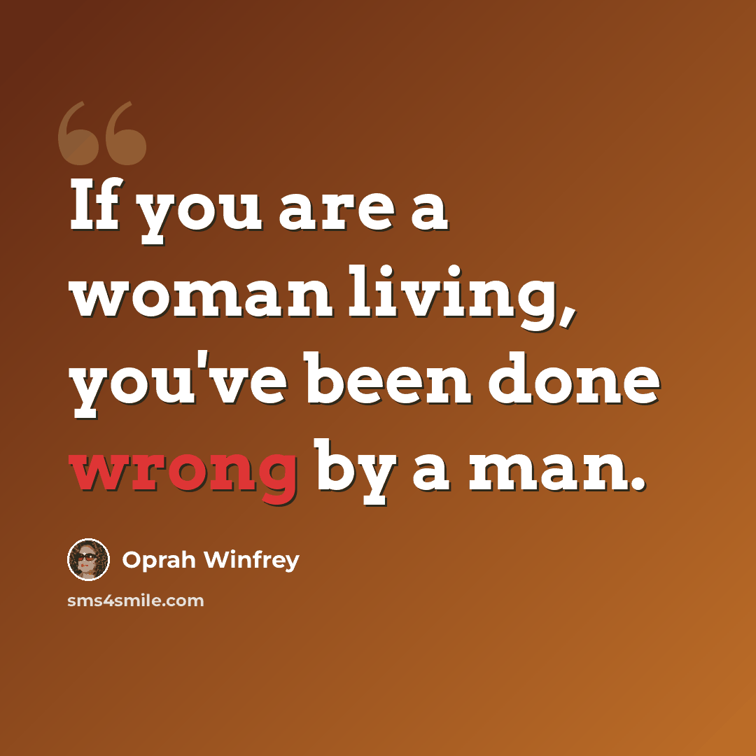 “If you are a woman living, you've been done wrong by a man.” quote by Oprah Winfrey