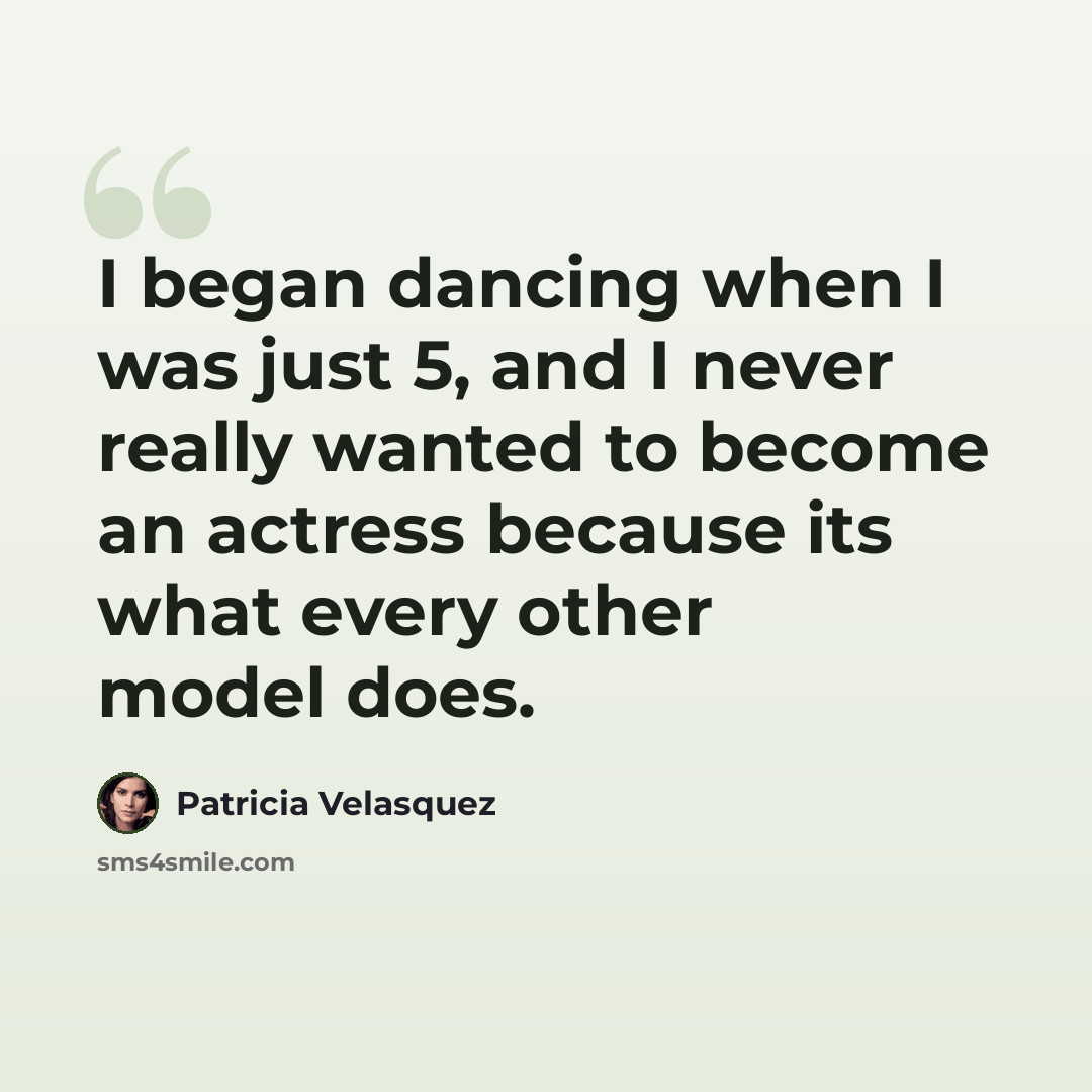 “I began dancing when I was just 5, and I never really wanted to become an actress because its what every other model does.” quote by Patricia Velasquez