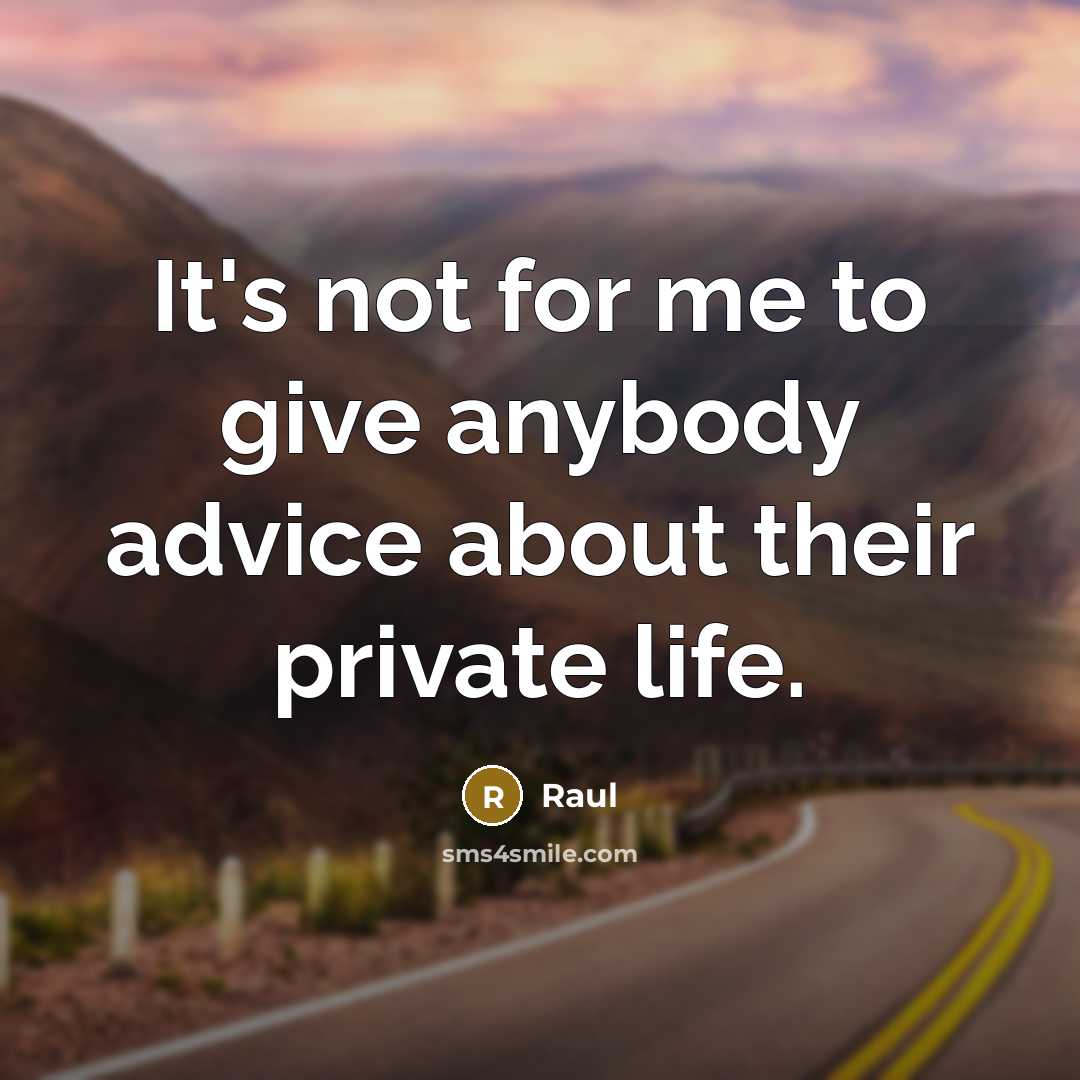 “It's not for me to give anybody advice about their private life.” quote by Raul
