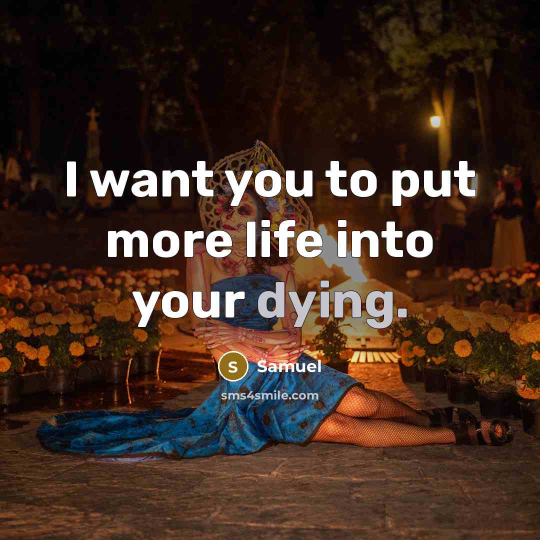 “I want you to put more life into your dying.” quote by Samuel
